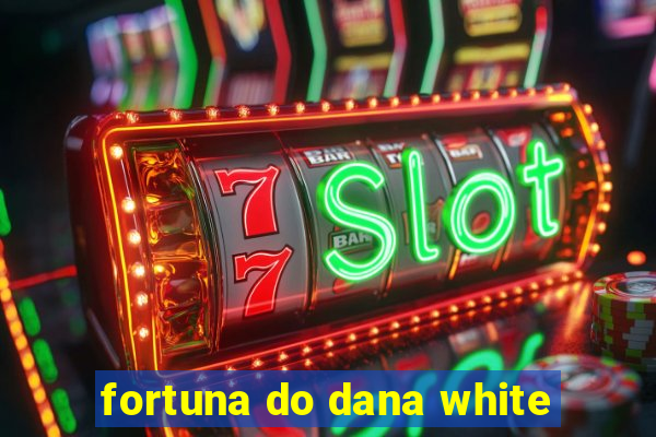 fortuna do dana white